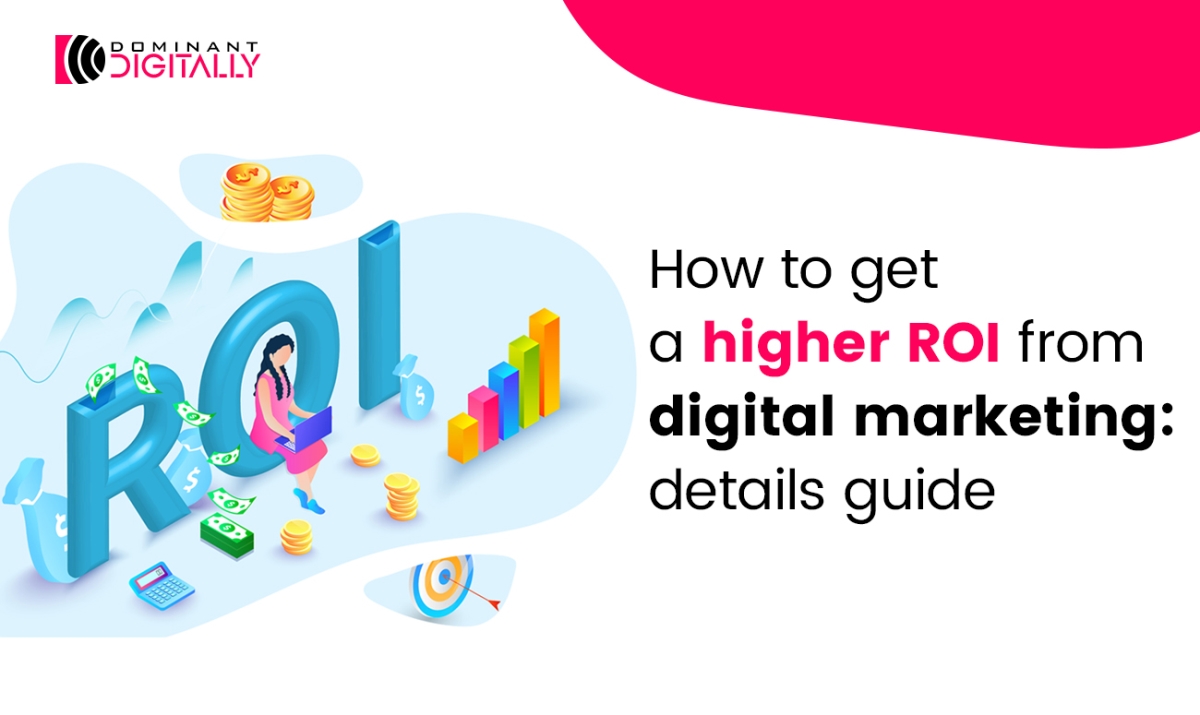 How to get a Higher ROI from Digital Marketing Details Guide